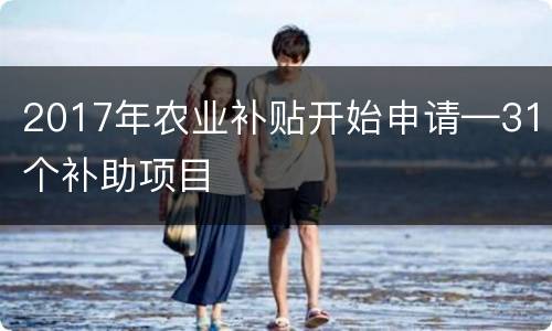 2017年农业补贴开始申请—31个补助项目