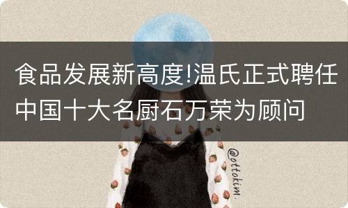 食品发展新高度!温氏正式聘任中国十大名厨石万荣为顾问