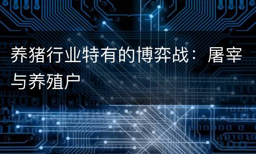 养猪行业特有的博弈战：屠宰与养殖户
