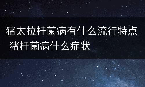 猪太拉杆菌病有什么流行特点 猪杆菌病什么症状
