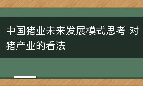 中国猪业未来发展模式思考 对猪产业的看法