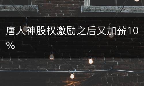 唐人神股权激励之后又加薪10%