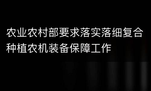 农业农村部要求落实落细复合种植农机装备保障工作
