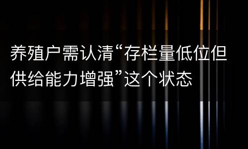养殖户需认清“存栏量低位但供给能力增强”这个状态