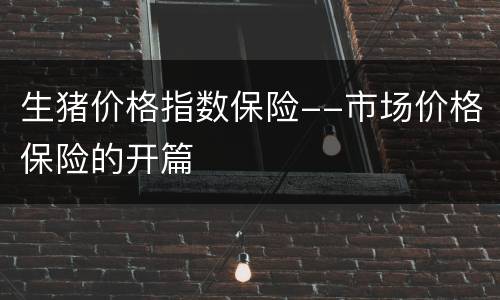 生猪价格指数保险--市场价格保险的开篇