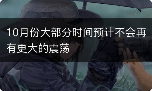 10月份大部分时间预计不会再有更大的震荡