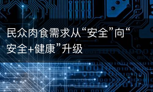 民众肉食需求从“安全”向“安全+健康”升级