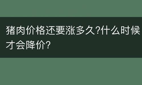 猪肉价格还要涨多久?什么时候才会降价?