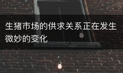 生猪市场的供求关系正在发生微妙的变化