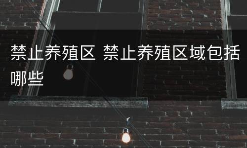 禁止养殖区 禁止养殖区域包括哪些