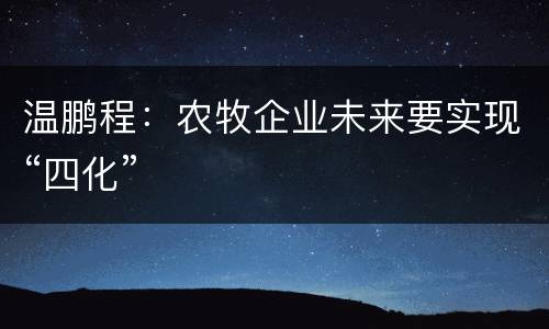 温鹏程：农牧企业未来要实现“四化”