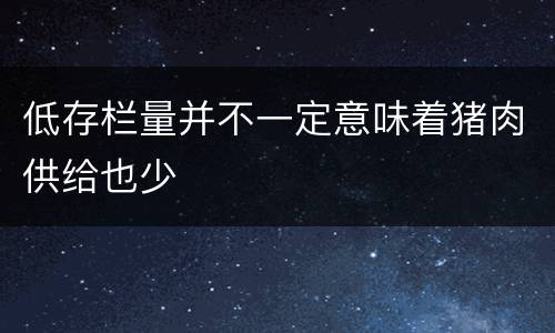 低存栏量并不一定意味着猪肉供给也少