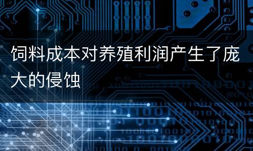 饲料成本对养殖利润产生了庞大的侵蚀