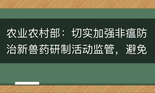 农业农村部：切实加强非瘟防治新兽药研制活动监管，避免恶性炒作