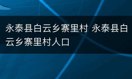 永泰县白云乡寨里村 永泰县白云乡寨里村人口