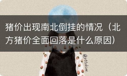 猪价出现南北倒挂的情况（北方猪价全面回落是什么原因）