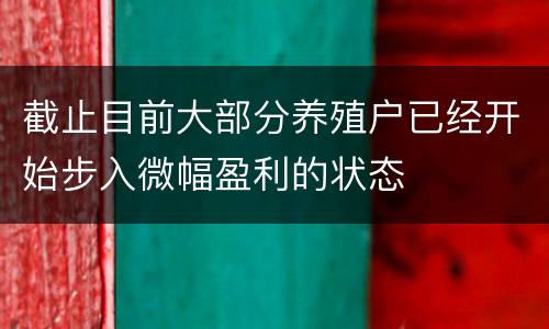 截止目前大部分养殖户已经开始步入微幅盈利的状态