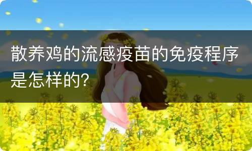 散养鸡的流感疫苗的免疫程序是怎样的？