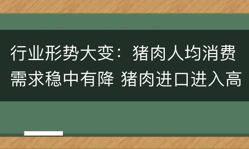 行业形势大变：猪肉人均消费需求稳中有降 猪肉进口进入高水平常代