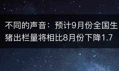 不同的声音：预计9月份全国生猪出栏量将相比8月份下降1.78%