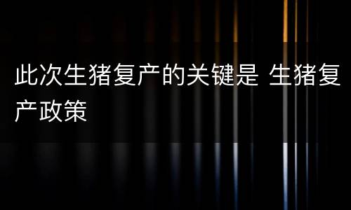 此次生猪复产的关键是 生猪复产政策
