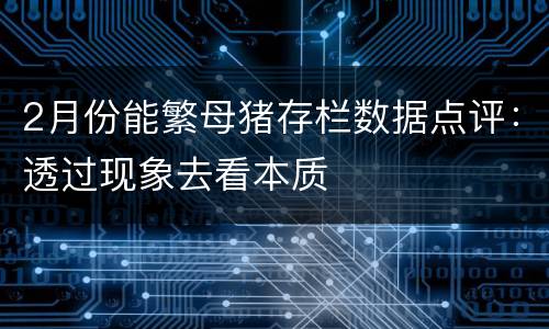 2月份能繁母猪存栏数据点评：透过现象去看本质