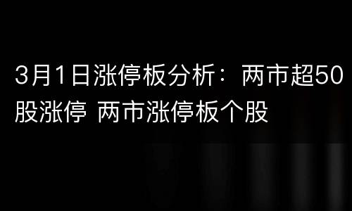 3月1日涨停板分析：两市超50股涨停 两市涨停板个股