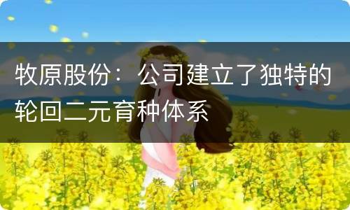 牧原股份：公司建立了独特的轮回二元育种体系