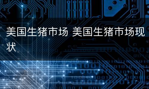 美国生猪市场 美国生猪市场现状