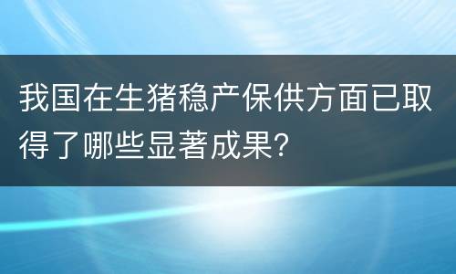 我国在生猪稳产保供方面已取得了哪些显著成果？