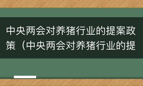 中央两会对养猪行业的提案政策（中央两会对养猪行业的提案政策研究）