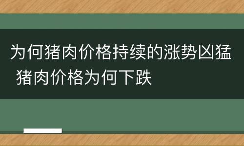 为何猪肉价格持续的涨势凶猛 猪肉价格为何下跌