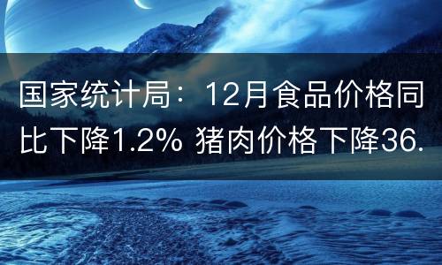 国家统计局：12月食品价格同比下降1.2% 猪肉价格下降36.7%