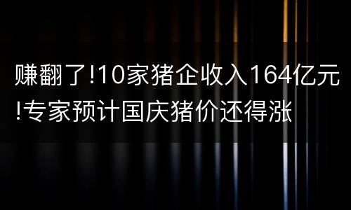 赚翻了!10家猪企收入164亿元!专家预计国庆猪价还得涨