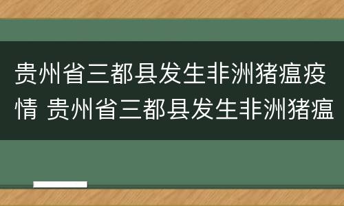 贵州省三都县发生非洲猪瘟疫情 贵州省三都县发生非洲猪瘟疫情了吗