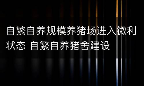 自繁自养规模养猪场进入微利状态 自繁自养猪舍建设