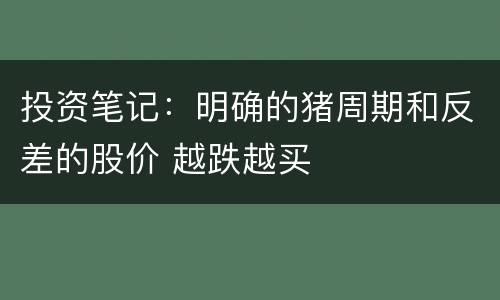 投资笔记：明确的猪周期和反差的股价 越跌越买