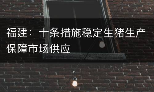 福建:十条措施稳定生猪生产保障市场供应