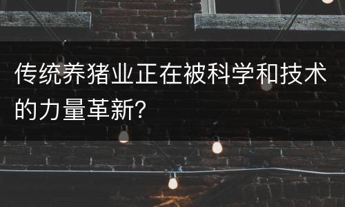 传统养猪业正在被科学和技术的力量革新？