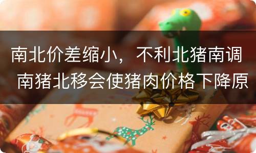 南北价差缩小，不利北猪南调 南猪北移会使猪肉价格下降原因