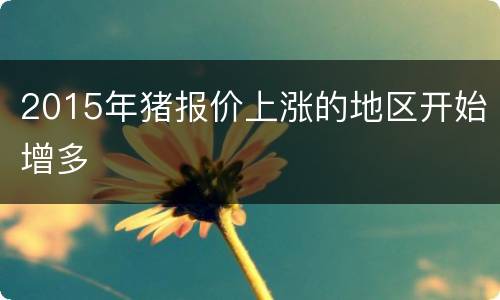 2015年猪报价上涨的地区开始增多