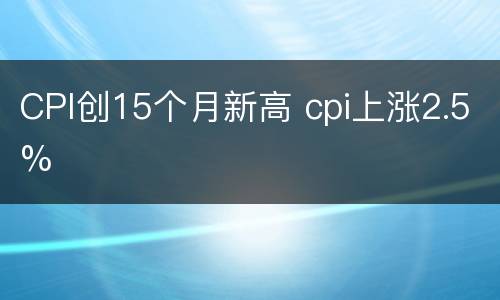 CPI创15个月新高 cpi上涨2.5%
