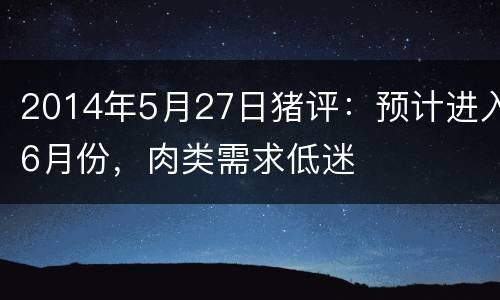 2014年5月27日猪评：预计进入6月份，肉类需求低迷