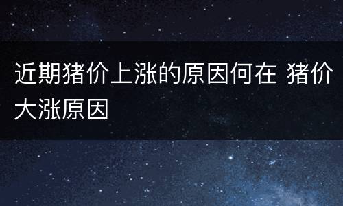 近期猪价上涨的原因何在 猪价大涨原因