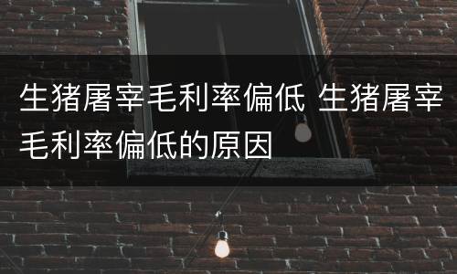 生猪屠宰毛利率偏低 生猪屠宰毛利率偏低的原因