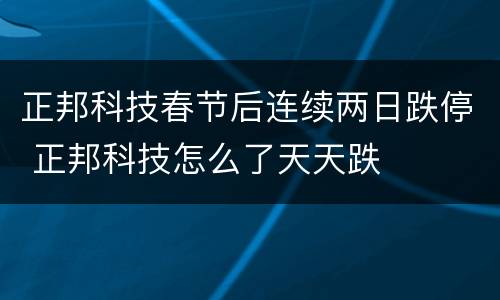 正邦科技春节后连续两日跌停 正邦科技怎么了天天跌