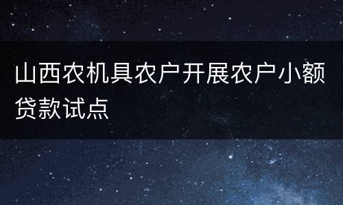 山西农机具农户开展农户小额贷款试点