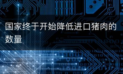 国家终于开始降低进口猪肉的数量