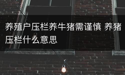 养殖户压栏养牛猪需谨慎 养猪压栏什么意思