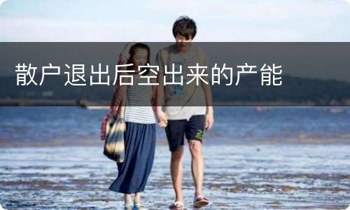 散户退出后空出来的产能